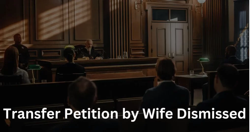 Understanding the Dismissal of a Transfer Petition by the Wife in the Supreme Court